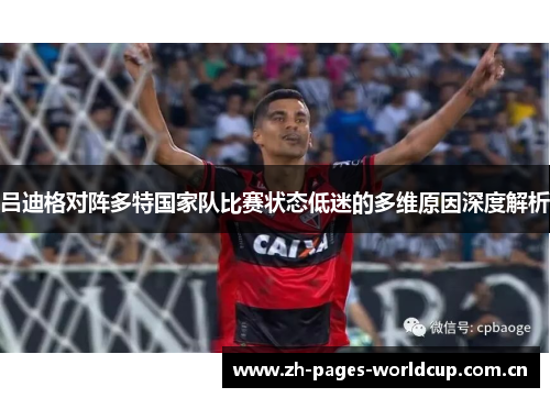 吕迪格对阵多特国家队比赛状态低迷的多维原因深度解析